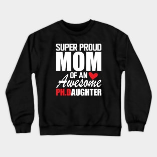 Ph.D. Mom - Super Proud mom of an awesome PH.D. Daughter w Crewneck Sweatshirt